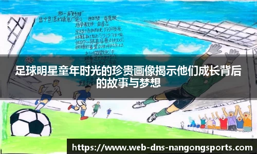 足球明星童年时光的珍贵画像揭示他们成长背后的故事与梦想